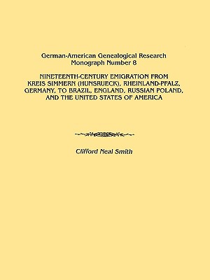 Nineteenth-Century Emigration from Kreis Simmern (Hunsrueck), Rheinland-Pfalz, Germany, to Brazil, England, Russian Poland, and the United States of a - Smith, Clifford Neal