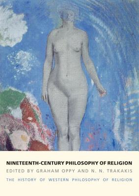 Nineteenth-Century Philosophy of Religion: The History of Western Philosophy of Religion, Volume 4 - Oppy, Graham, and Trakakis, N. N.