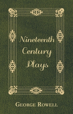 Nineteenth Century Plays - Rowell, George