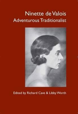 Ninette De Valois: Adventurous Traditionalist - Cave, Richard (Editor), and Worth, Libby (Editor)