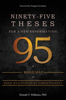 Ninety-Five Theses for a New Reformation: A Road Map for Post-Evangelical Christianity - Williams, Donald