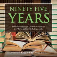 Ninety Five Years: Stories and Thoughts from Two Teachers over Their Lifetimes to Help Parents.