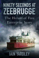 Ninety Seconds at Zeebrugge: The Herald of Free Enterprise Story