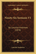 Ninety-Six Sermons V1: By Lancelot Andrewes (1878)