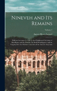 Nineveh and Its Remains: With an Account of a Visit to the Chaldaean Christians of Kurdistan, and the Yezidis, Or Devil-Worshippers; and an Enquiry Into the Manners and Arts of the Ancient Assyrians; Volume 1