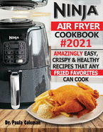 Ninja Air Fryer Cookbook #2021: Amazingly Easy, Crispy & Healthy Recipes That Any Fried Favorites Can Cook