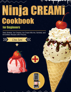 Ninja CREAMi Cookbook for Beginners: Tasty Shakes, Ice Creams, Ice Cream Mix-Ins, Sorbets, and Smoothies Recipes with Pictures.