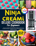 Ninja CREAMI Deluxe Cookbook For Beginners: 1500-Day Tasty Ice Cream, Ice Cream Mix-In, Shake, Sorbet, And Smoothie Recipes To Make Your Own Mouthwatering Ice Creams At Home