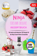 Ninja Creami Deluxe Rezeptbuch: Die besten und leckersten 150 Rezepte f?r die Ninja Creami Deluxe Eismaschine. Inklusive Tipps und Tricks sowie Farbfotos