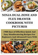 Ninja Dual Zone and Flex Drawer Cookbook with Pictures: 1900 days of Effortless Quick And Easy Mouthwatering Recipes For Beginners And Advanced Users With UK Measurements