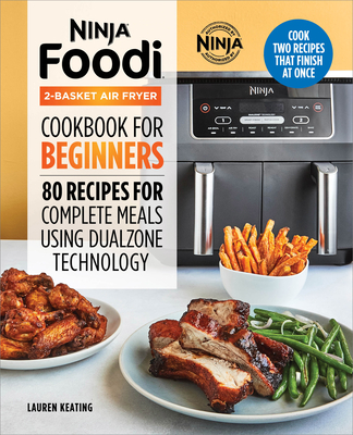 Ninja Foodi 2-Basket Air Fryer Cookbook for Beginners: 80 Recipes for Complete Meals using DualZone Technology - Keating, Lauren