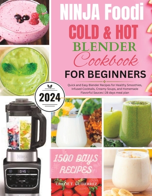 Ninja Foodi Cold & Hot Blender Cookbook for Beginners: Quick and Easy Blender Recipes for Healthy Smoothies, Infused Cocktails, Creamy Soups, and Homemade Flavorful Sauces 28 days meal plan - Gutierrez, Chloe T