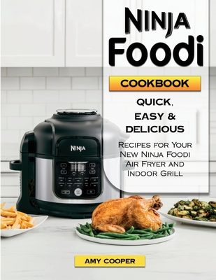 Ninja Foodi Cookbook: Quick, Easy & Delicious Recipes for Your New Ninja Foodi Air Fryer and Pressure Cooker - Cooper, Amy