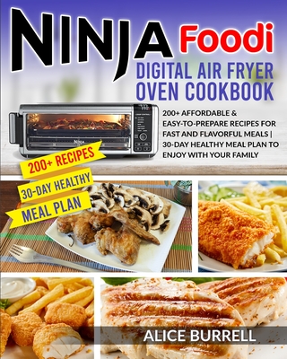 Ninja Foodi Digital Air Fryer Oven Cookbook: 200+ Affordable & Easy-to-Prepare Recipes for Fast and Flavorful Meals - 30-Day Healthy Meal Plan to Enjoy with Your Family - Burrell, Alice