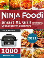 Ninja Foodi Grill Cookbook for Beginners 2021: 1000-Days Easy & Delicious Indoor Grilling and Air Frying Recipes for Beginners and Advanced Users
