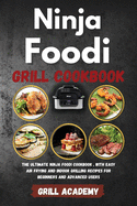 Ninja Foodi Grill Cookbook: The ultimate ninja foodi cookbook, with easy Air Frying and Indoor Grilling Recipes for Beginners and Advanced Users