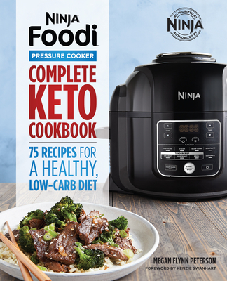 Ninja Foodi Pressure Cooker: Complete Keto Cookbook: 75 Recipes for a Healthy, Low Carb Diet - Flynn Peterson, Megan, and Swanhart, Kenzie (Foreword by)