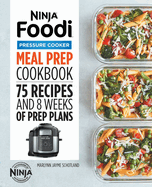 Ninja Foodi Pressure Cooker Meal Prep Cookbook: 75 Recipes and 8 Weeks of Prep Plans