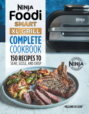 Ninja Foodi Smart XL Grill Complete Cookbook: 150 Recipes to Sear, Sizzle, and Crisp - Leon, Mellanie de