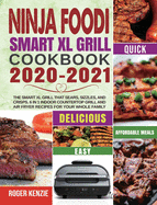 Ninja Foodi Smart XL Grill Cookbook 2020-2021: The Smart XL Grill That Sears, Sizzles, and Crisps. 6 in 1 Indoor Countertop Grill and Air Fryer Recipes for Your Whole Family