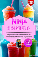 Ninja Slushi Rezeptbuch XXL: Das groe Ninja Slushi Buch mit den besten und leckersten 250 Slush-Kreationen fr die ganze Familie. Inklusive Tipps und Tricks fr den Start