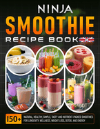 Ninja Smoothie Recipe Book UK: 150+ Natural, Healthy, Simple, Tasty And Nutrient-Packed Smoothies For Longevity, Wellness, Weight Loss, Detox, and Energy