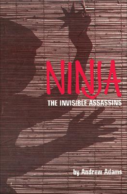 Ninja: The Invisible Assassins - Adams, Andrew, Dr.
