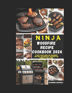 Ninja Wood Fire Recipe Cookbook 2024: A Must-Have Guide for Beginners and Grill Enthusiasts. Unleash the Power of the Flame