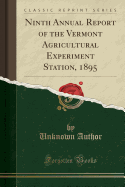 Ninth Annual Report of the Vermont Agricultural Experiment Station, 1895 (Classic Reprint)