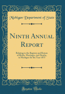 Ninth Annual Report: Relating to the Registry and Return of Births, Marriages, and Deaths, in Michigan for the Year 1875 (Classic Reprint)