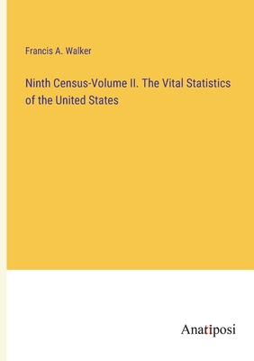 Ninth Census-Volume II. The Vital Statistics of the United States - Walker, Francis a