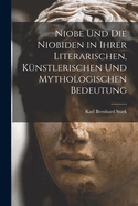 Niobe Und Die Niobiden in Ihrer Literarischen, Knstlerischen Und Mythologischen Bedeutung