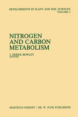 Nitrogen and Carbon Metabolism: Proceedings of a Symposium on the Physiology and Biochemistry of Plant Productivity, Held in Calgary, Canada, July 14-17, 1980 - Bewley, J Derek (Editor)