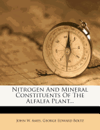 Nitrogen and Mineral Constituents of the Alfalfa Plant...