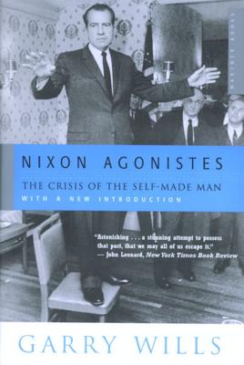 Nixon Agonistes: The Crisis of the Self-Made Man - Wills, Garry
