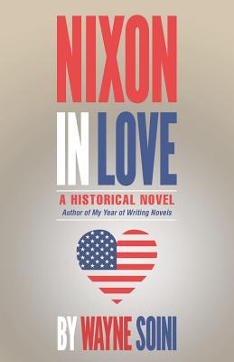 Nixon in Love: A Historical Novel - Soini, Wayne