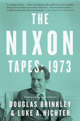 Nixon Tapes: 1973 - Nichter, Luke, and Brinkley, Douglas, Professor