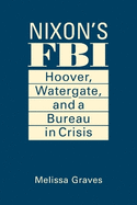 Nixon's FBI: Hoover, Watergate, and a Bureau in Crisis