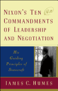 Nixon's Ten Commandments of Leadership and Negotiation: His Guiding Priciples of Statecraft