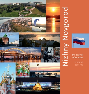 Nizhny Novgorod: The Capital of Sunsets: A Photo Travel Experience - Vlasov, Andrey, and Krivenkova, Vera (Editor), and Labonina, Daria (Translated by)