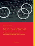 NLP f?rs Internet: Perfekt online kommunizieren in Business, Privatleben und Coaching