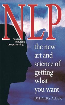 Nlp: Neuro Linguistic Programming: The New Art and Science of Getting What You Want - Alder, Harry, Dr.