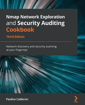 Nmap Network Exploration and Security Auditing Cookbook: Network discovery and security scanning at your fingertips - Calderon, Paulino