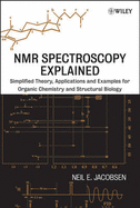 NMR Spectroscopy Explained: Simplified Theory, Applications and Examples for Organic Chemistry and Structural Biology - Jacobsen, Neil E