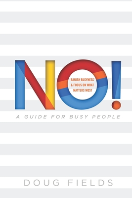 No! A Guide for Busy People: Banish Busyness and Focus on What Matters Most - Fields, Doug