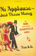 No Applause--Just Throw Money: Or the Book That Made Vaudeville Famous