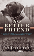 No Better Friend: One Man, One Dog, and Their Extraordinary Story of Courage and Survival in WWII