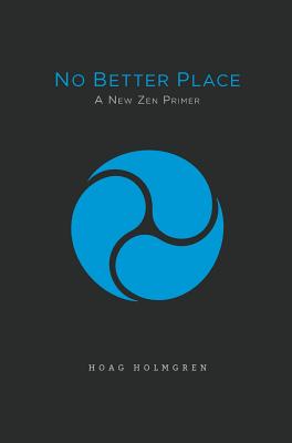 No Better Place: A New Zen Primer - Holmgren, Hoag