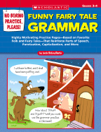 No Boring Practice, Please! Funny Fairy Tale Grammar: Highly Motivating Practice Pages--Based on Favorite Folk and Fairy Tales--That Reinforce Parts of Speech, Punctuation, Capitalization, and More
