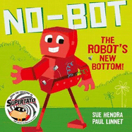 No-Bot the Robot's New Bottom: A laugh-out-loud picture book from the creators of Supertato!